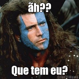 �h?? Que tem eu?
