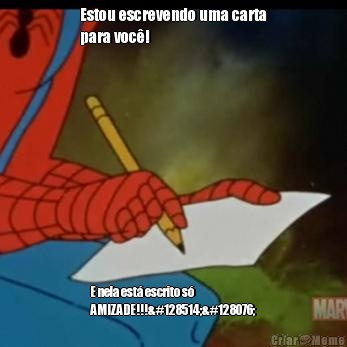 Estou escrevendo uma carta
para voc�! E nela est� escrito s�
AMIZADE!!!😂👌