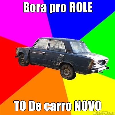 Bora pro ROLE TO De carro NOVO