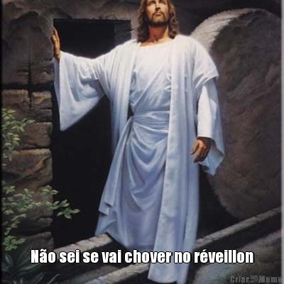  N�o sei se vai chover no r�veillon