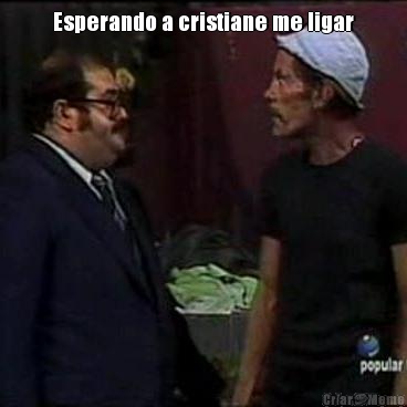 Esperando a cristiane me ligar 