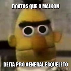 BOATOS QUE O MAIKON DEITA PRO GENERAL ESQUELETO
