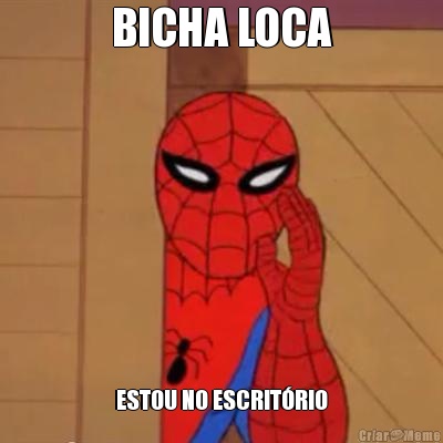BICHA LOCA ESTOU NO ESCRIT�RIO