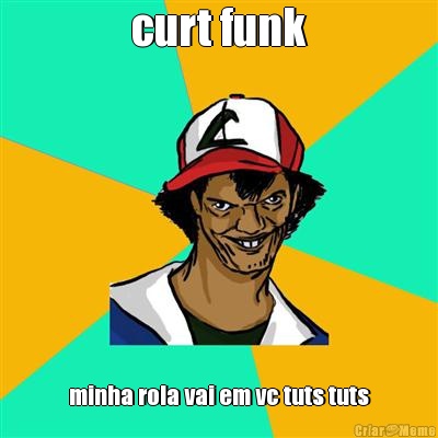 curt funk minha rola vai em vc tuts tuts