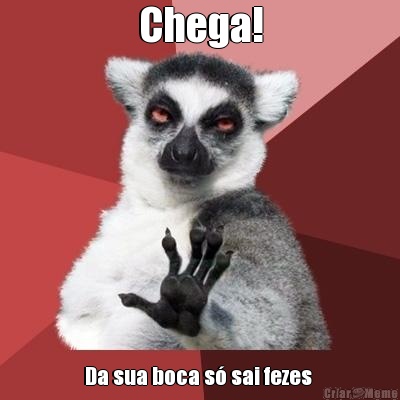Chega! Da sua boca s� sai fezes 