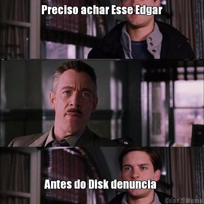 Preciso achar Esse Edgar Antes do Disk denuncia 