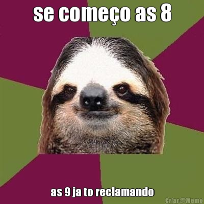 se come�o as 8 as 9 ja to reclamando