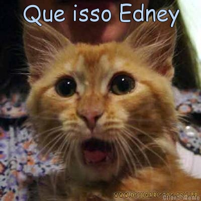 Que isso Edney 