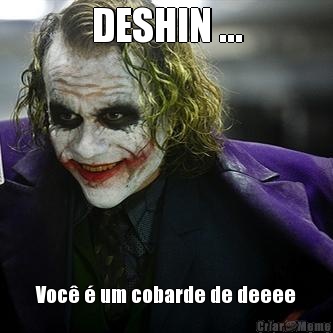 DESHIN ... Voc� � um cobarde de deeee