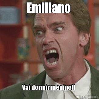Emiliano  Vai dormir menino!! 