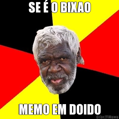 SE � O BIXAO MEMO EM DOIDO