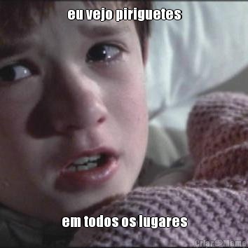 eu vejo piriguetes em todos os lugares