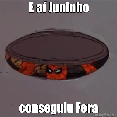E a� Juninho conseguiu Fera