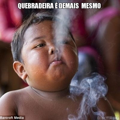  QUEBRADEIRA � DEMAIS  MESMO   