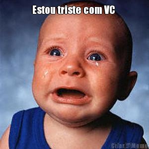 Estou triste com VC  