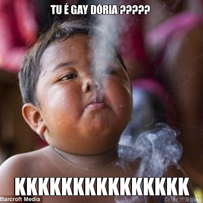 TU � GAY D�RIA ?????  KKKKKKKKKKKKKKK