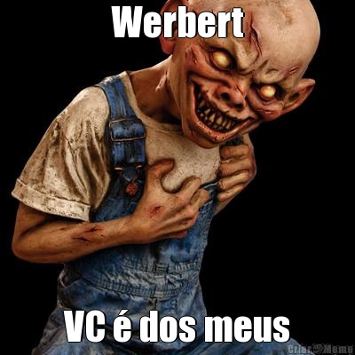 Werbert VC � dos meus