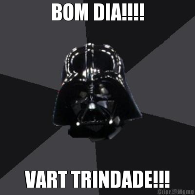 BOM DIA!!!! VART TRINDADE!!!