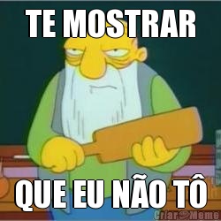 TE MOSTRAR QUE EU N�O T�