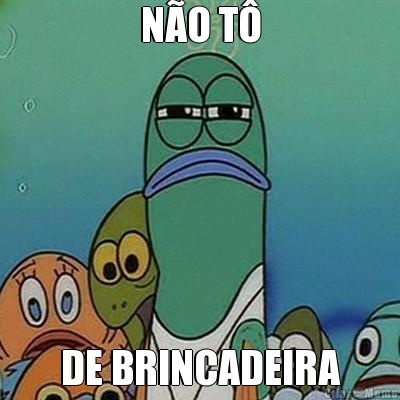 N�O T� DE BRINCADEIRA