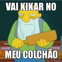 VAI KIKAR NO MEU COLCH�O