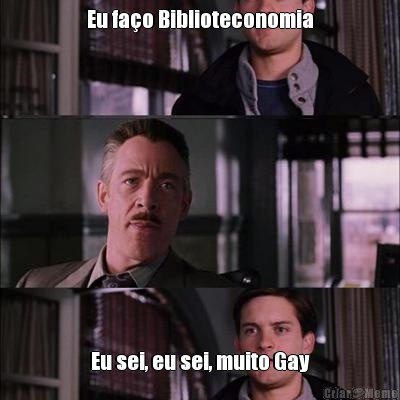 Eu fa�o Biblioteconomia Eu sei, eu sei, muito Gay