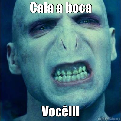 Cala a boca Voc�!!!
