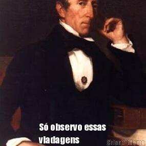   S� observo essas
viadagens 