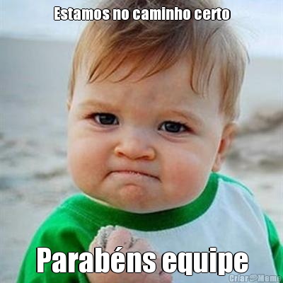 Estamos no caminho certo Parab�ns equipe