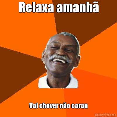 Relaxa amanh� Vai chover n�o caran