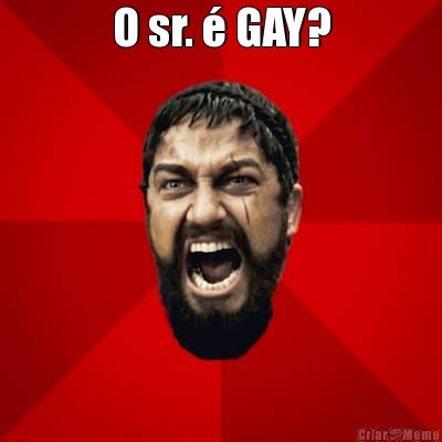 O sr. � GAY? 