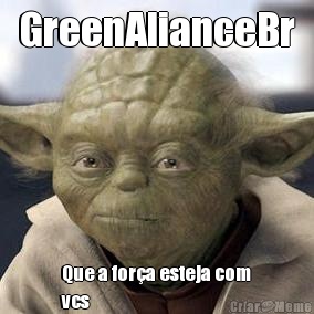 GreenAlianceBr Que a for�a esteja com
vcs