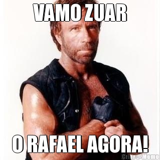VAMO ZUAR O RAFAEL AGORA!