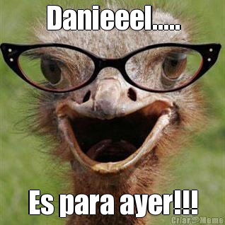 Danieeel..... Es para ayer!!!