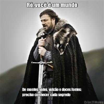 R�, voc� � um mundo De montes, vales, vulc�o e doces fontes:
preciso conhecer cada segredo 