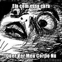 Ela com essa cara Quer Ver Meu Corpo N�