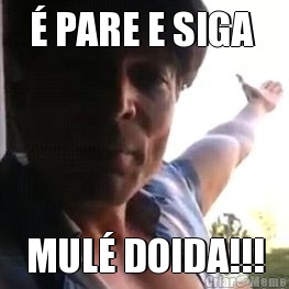 � PARE E SIGA  MUL� DOIDA!!!