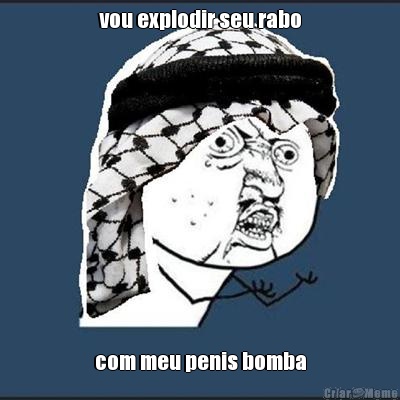 vou explodir seu rabo com meu penis bomba