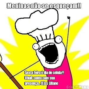 Meninas n�o se esque�am!!  Sexta feira � dia de c�lula!!
Uhull  conto com sua
presen�a... Bjss Liliane