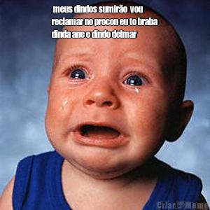  meus dindos sumir�o  vou
reclamar no procon eu to braba
dinda ane e dindo delmar 