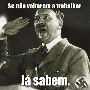 Se n�o voltarem a trabalhar  J� sabem.