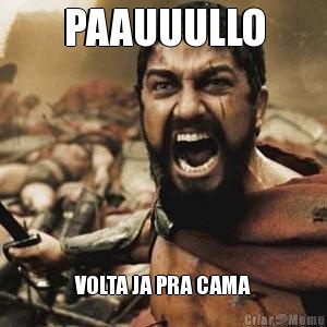 PAAUUULLO VOLTA JA PRA CAMA