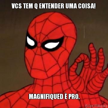 VCS TEM Q ENTENDER UMA COISA! MAGNIFIQUED � PRO.