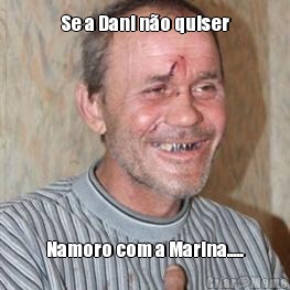 Se a Dani n�o quiser Namoro com a Marina.....