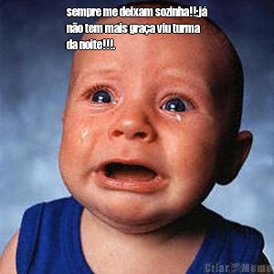 sempre me deixam sozinha!!;j�
n�o tem mais gra�a viu turma
da noite!!!. 