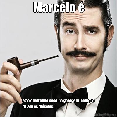 Marcelo � est� cheirando coca na garagem  como j�
fiziam os fil�sofos.