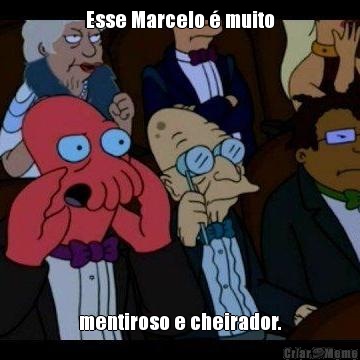 Esse Marcelo � muito mentiroso e cheirador.