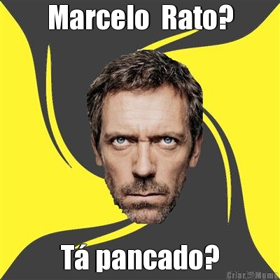 Marcelo  Rato? T� pancado?