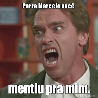 Porra Marcelo voc�  mentiu pra mim.