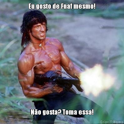 Eu gosto de Fnaf mesmo! N�o gosta? Toma essa!